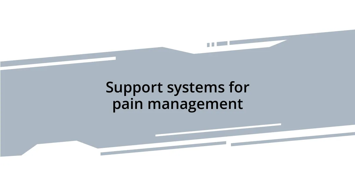 Support systems for pain management
