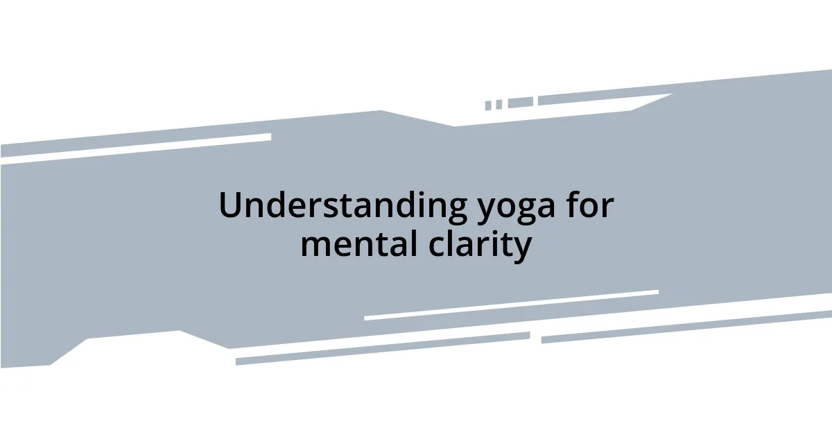 Understanding yoga for mental clarity