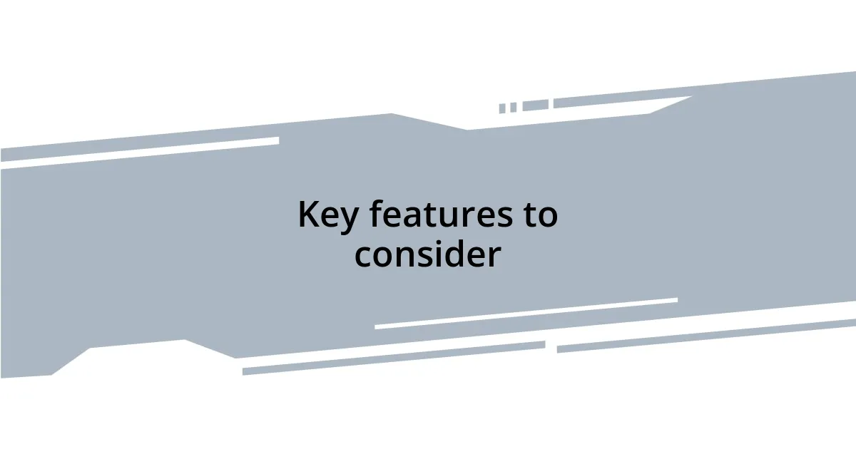 Key features to consider