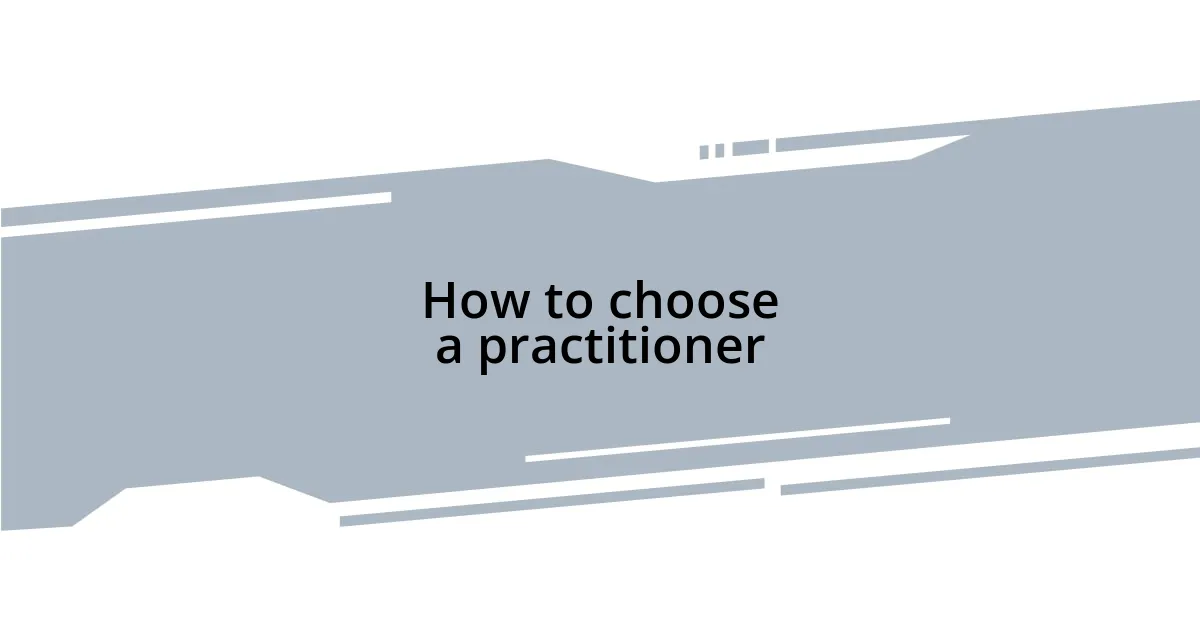 How to choose a practitioner
