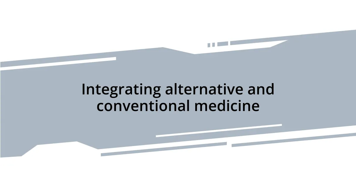Integrating alternative and conventional medicine
