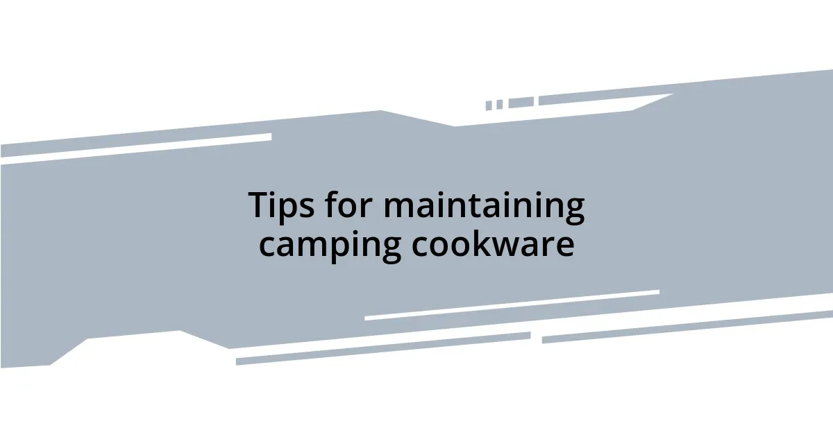 Tips for maintaining camping cookware