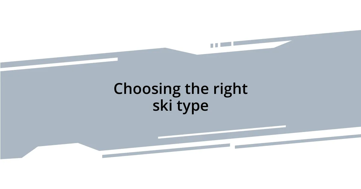 Choosing the right ski type