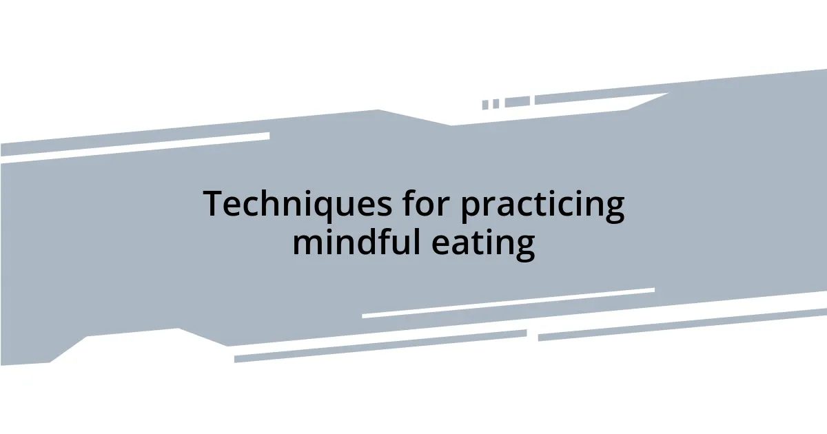 Techniques for practicing mindful eating