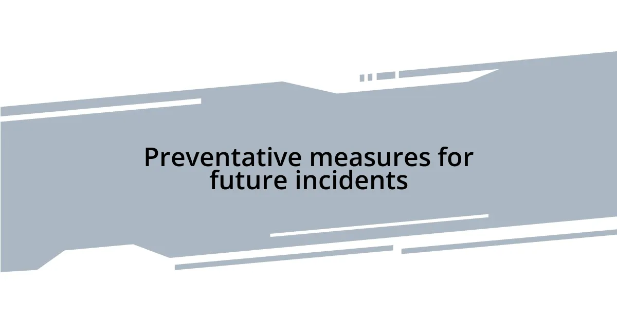 Preventative measures for future incidents