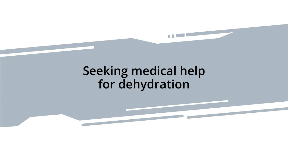 Seeking medical help for dehydration