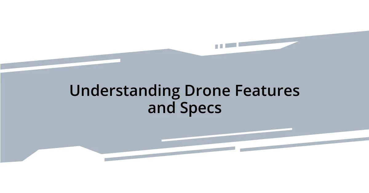 Understanding Drone Features and Specs