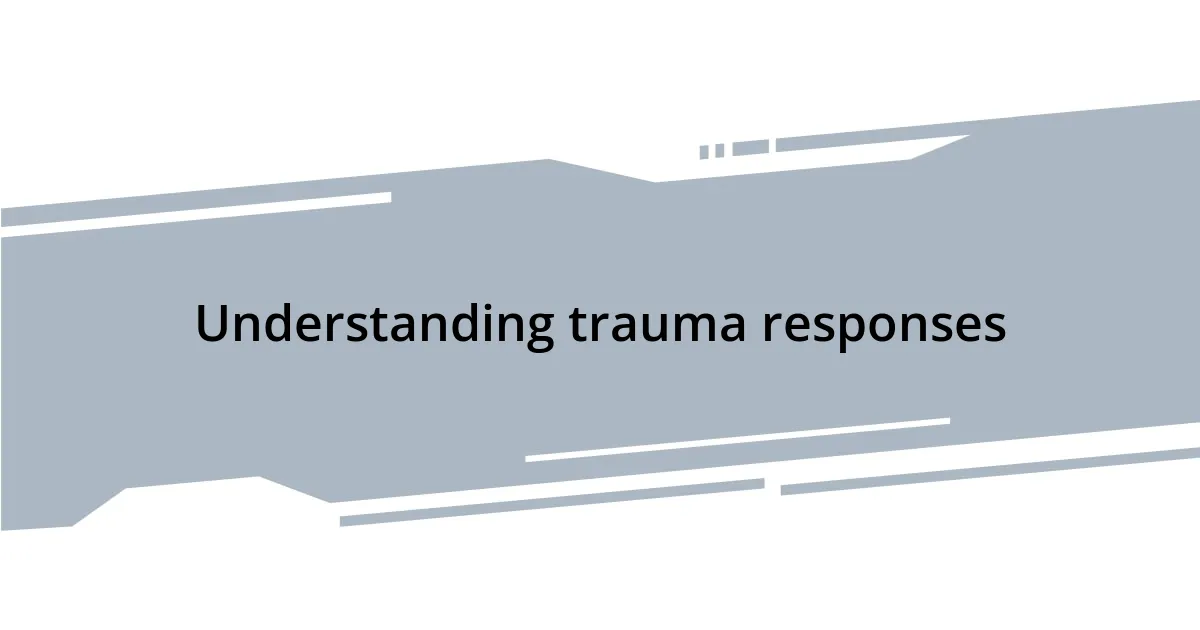 Understanding trauma responses