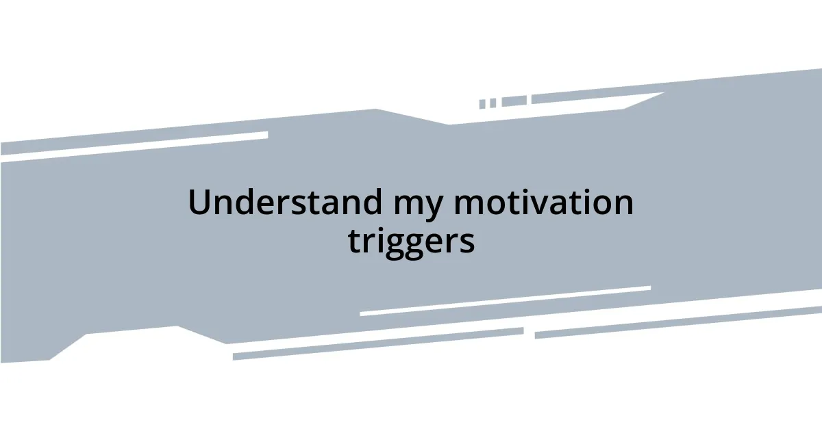 Understand my motivation triggers