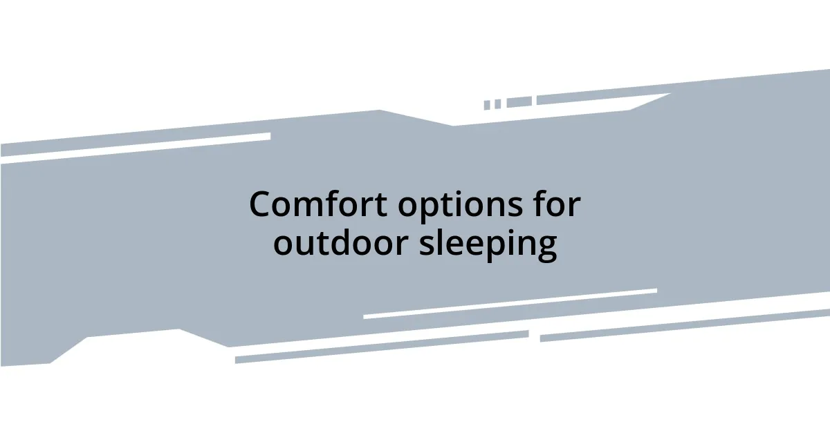 Comfort options for outdoor sleeping