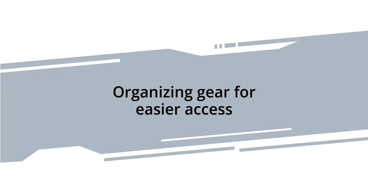 Organizing gear for easier access