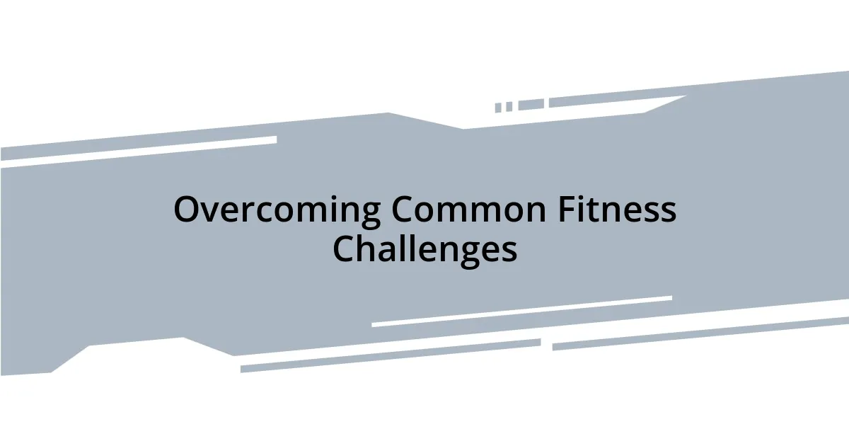 Overcoming Common Fitness Challenges