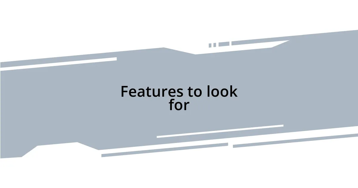 Features to look for