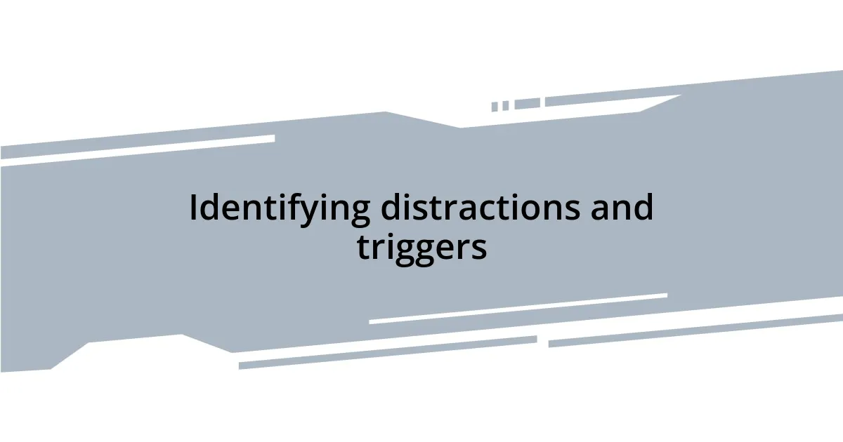 Identifying distractions and triggers