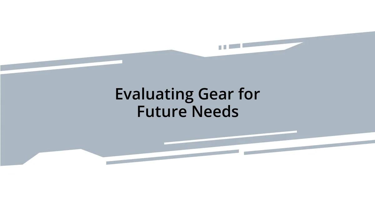 Evaluating Gear for Future Needs