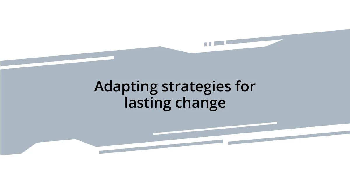 Adapting strategies for lasting change