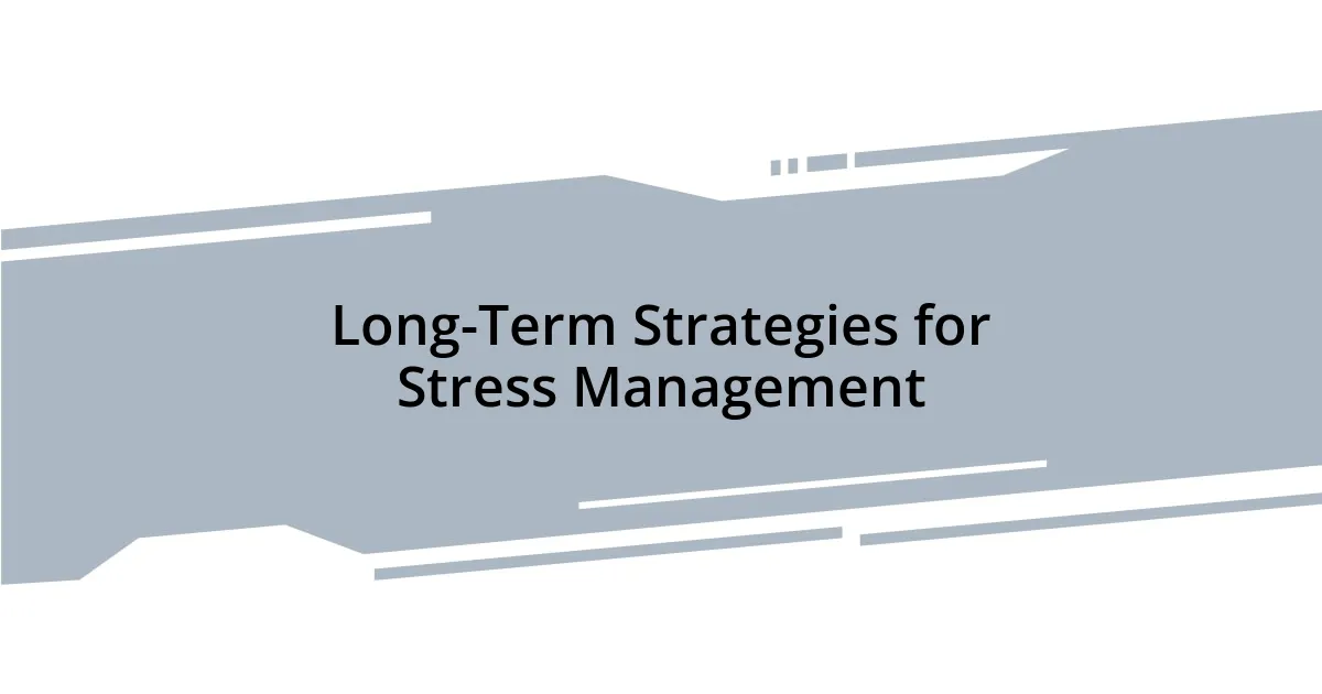 Long-Term Strategies for Stress Management